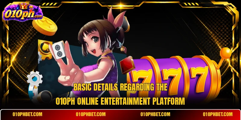 Basic details regarding the 010PH online entertainment platform
