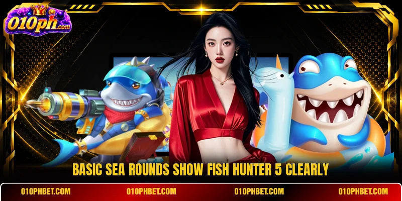 Basic sea rounds show Fish Hunter 5 clearly