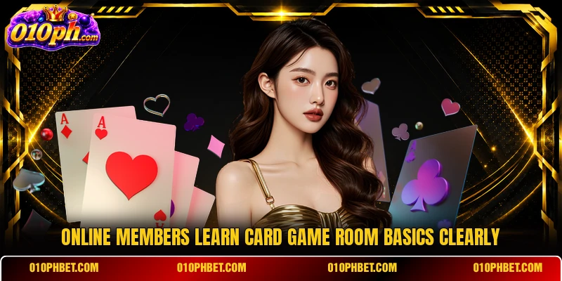 Online members learn card game room basics clearly